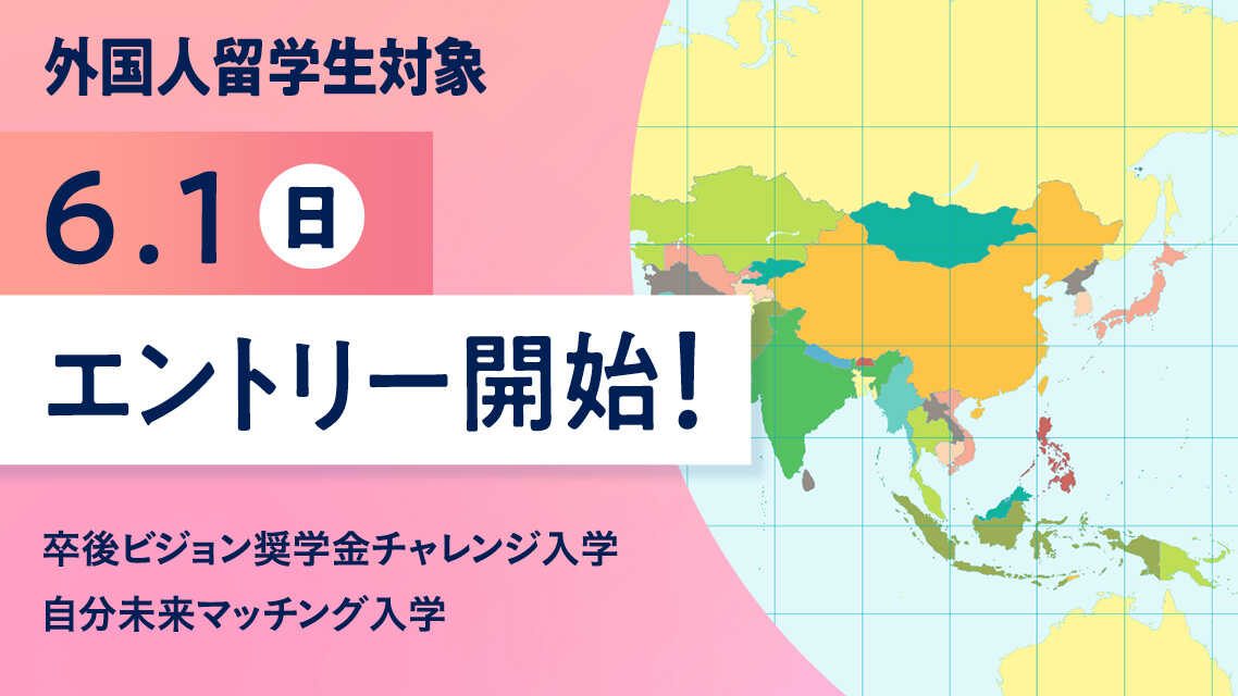 外国人留学生対象 6.1(日) エントリー開始！ 卒後ビジョン奨学金チャレンジ入学 自分未来マッチング入学