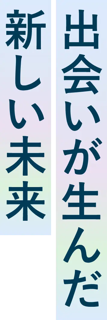 出会いが生んだ新しい未来
