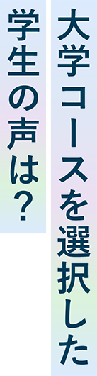 大学コースを選択した学生の声は？