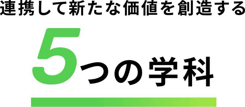 連携して新たな価値を創造する5つの学科