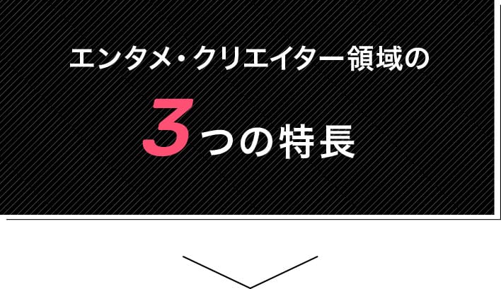 エンタメ・クリエイター領域の3つの特長