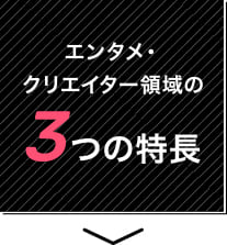 エンタメ・クリエイター領域の3つの特長