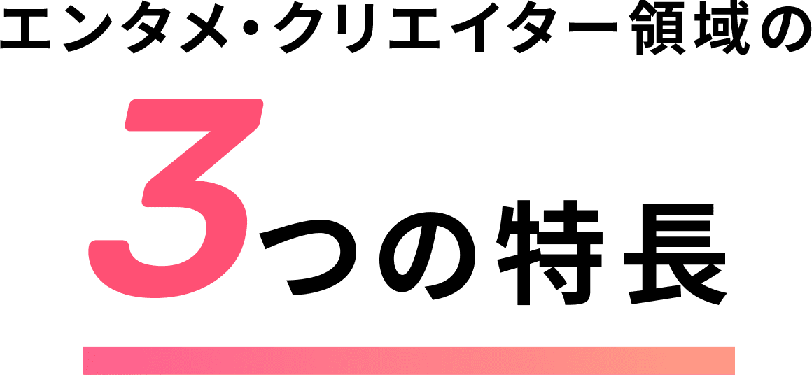 エンタメ・クリエイター領域の3つの特長