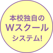 本校独自のWスクールシステム!